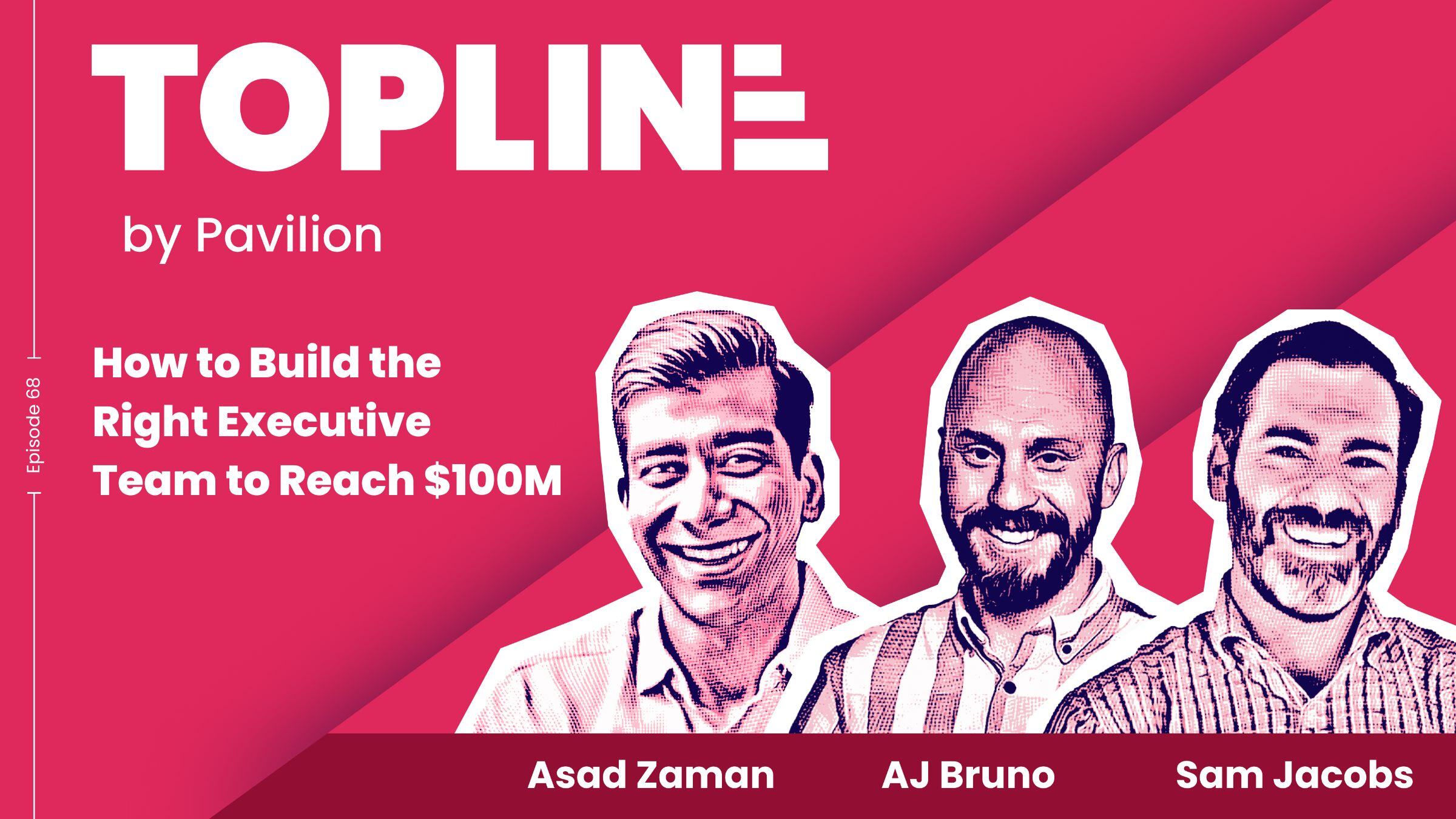 [Topline #68] How to Build the Right Executive Team to Reach $100M